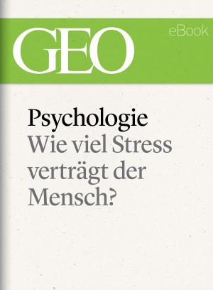 Cover of the book Psychologie: Wie viel Stress verträgt der Mensch? (GEO eBook) by 