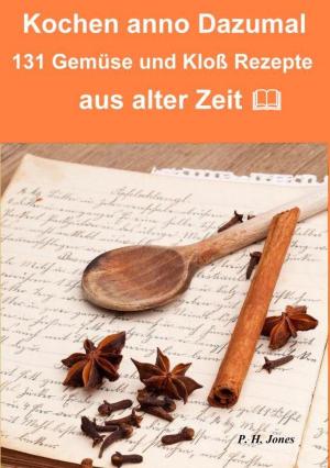 Cover of the book Kochen anno dazumal – 131 Gemüse und Kloß Rezepte aus alter Zeit by Jens Becker