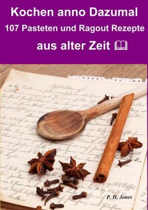 Cover of the book Kochen anno dazumal – 107 Pasteten und Ragout Rezepte aus alter Zeit by Gabriele Annegret Barysch-Crosbie