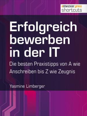 Cover of the book Erfolgreich bewerben in der IT - die besten Praxistipps von A wie (Anschreiben) bis Z (wie Zeugnis) by Tam Hanna