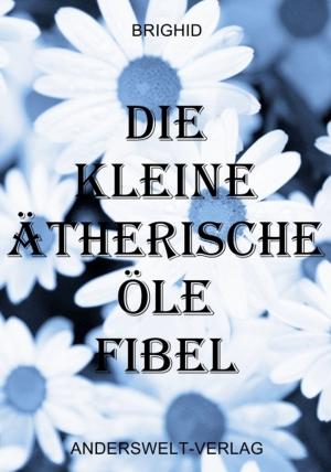Cover of the book Die kleine ätherische Öle Fibel by Brighid