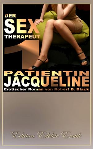 Cover of the book Der Sex-Therapeut 1: Patientin Jacqueline [Edition Edelste Erotik] by Sandrine Jopaire