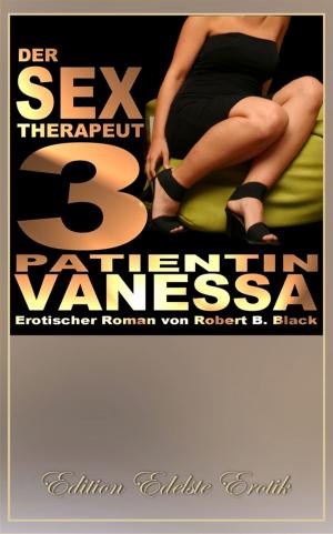 Cover of the book Der Sex-Therapeut 3: Patientin Vanessa [Edition Edelste Erotik] by Valerie Nilon