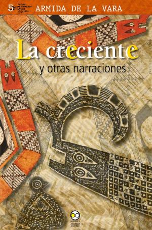 Cover of the book La creciente y otras narraciones by Guillermo Schmidhuber de la Mora