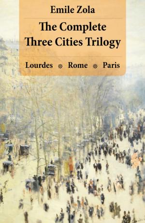 Cover of the book The Complete Three Cities Trilogy: Lourdes + Rome + Paris by Georg Ebers