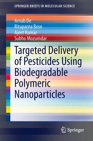 Cover of the book Targeted Delivery of Pesticides Using Biodegradable Polymeric Nanoparticles by Mahima Ranjan Adhikari