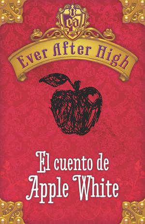 Cover of the book Ever After High. El cuento de Apple White by Alberto Vázquez-Figueroa