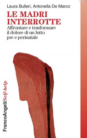 Cover of the book Le madri interrotte. Affrontare e trasformare il dolore di un lutto pre e perinatale by Joanne Dahl, Tobias Lundgren