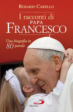Cover of the book I racconti di Papa Francesco. Una biografia in 80 parole by Alceste Catella, Andrea Grillo