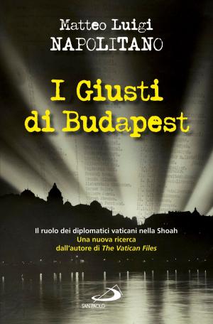 Cover of the book I giusti di Budapest. Il ruolo dei diplomatici vaticani nella Shoah by Gianfranco Ravasi