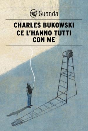 Cover of the book Ce l'hanno tutti con me by Charles Bukowski