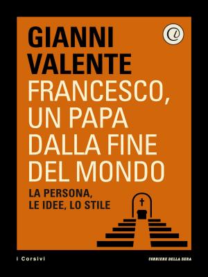 Cover of the book Francesco, un Papa dalla fine del mondo by Corriere della Sera, Alessandro Marzo Magno