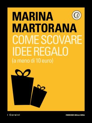 Cover of the book Come scovare idee regalo (a meno di 10 euro) by Corriere della Sera, Angela Frenda, Marisa Fumagalli, Luciano Ferraro, Roberto Perrone, Marco Cremonesi, Andrea Laffranchi