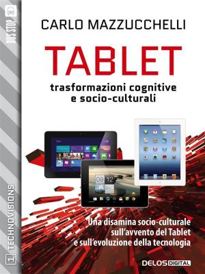 Cover of the book Tablet: trasformazioni cognitive e socio-culturali by Maria Teresa De Carolis, Diego Bortolozzo