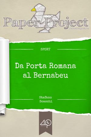 Cover of the book Da Porta Romana al Bernabeu by Antonio Dini