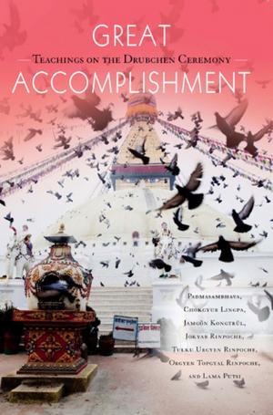 Cover of the book Great Accomplishment by Padmasambhava, Chokgyur Lingpa, Tulku Urgyen Rinpoche, Orgyen Topgyal Rinpoche