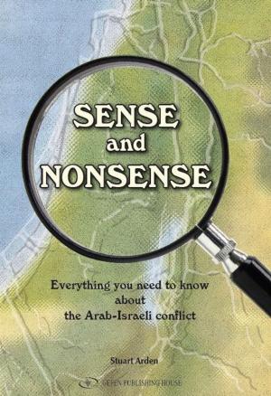 Cover of the book Sense and Nonsense: Everything you need to know about the Arab-Israeli confict by Werner Loval