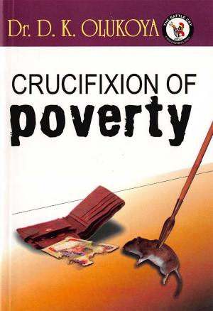 Cover of the book Crucifixion of Poverty by Dr. D. K. Olukoya