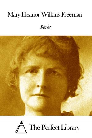 Cover of the book Works of Mary Eleanor Wilkins Freeman by Maria Thompson Daviess