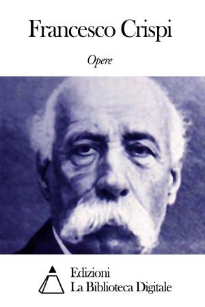 Cover of the book Opere di Francesco Crispi by Anton Giulio Barrili