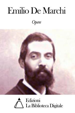 Cover of the book Opere di Emilio De Marchi by Anton Giulio Barrili