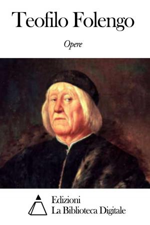 Cover of the book Opere di Teofilo Folengo by Giovanni Boccaccio
