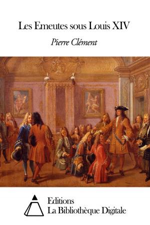 Cover of the book Les Emeutes sous Louis XIV by Victor de Laprade