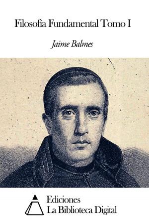 Cover of the book Filosofía Fundamental Tomo I by Jaime Balmes