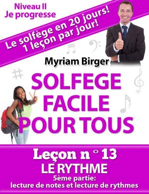 Cover of the book Solfège Facile Pour Tous ou Comment Apprendre Le Solfège en 20 Jours !: Leçon N°13 by Shared Experience Art Machine