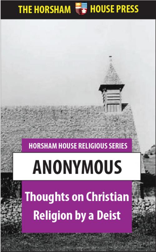 Cover of the book Thoughts on the Christian Religion by a Deist by Anonymous, The Horsham House Press