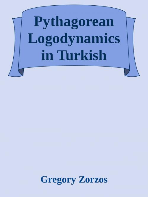 Cover of the book Pythagorean Logodynamics in Turkish Language 26.123 Words by Gregory Zorzos, Gregory Zorzos