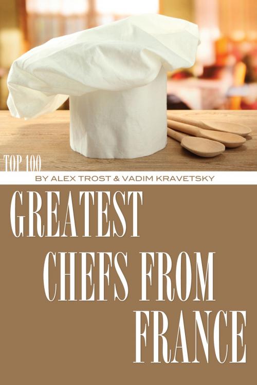 Cover of the book Greatest Chefs from France: Top 100 by alex trostanetskiy, A&V