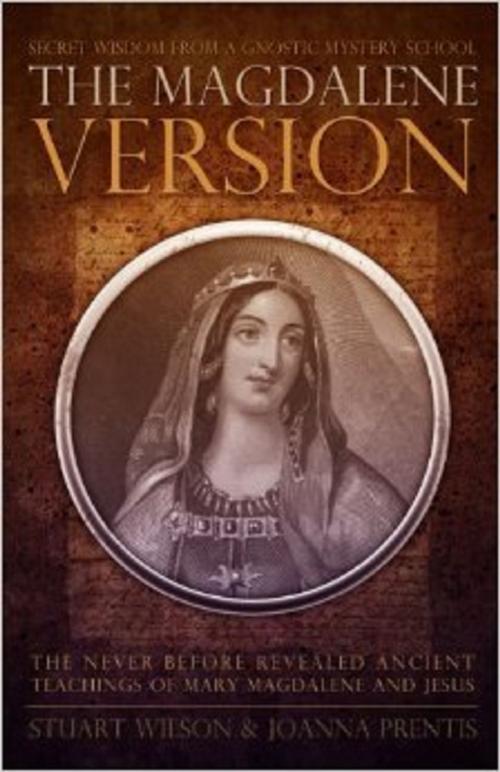 Cover of the book The Magdalene Version: Secret Wisdom from a Gnostic Mystery School by Stuart Wilson, Joanna Prentis, Ozark Mountain Publishing, Inc.