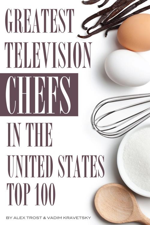 Cover of the book Greatest Television Chefs in the United States: Top 100 by alex trostanetskiy, A&V