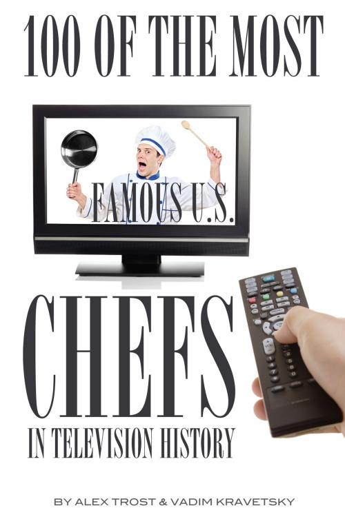 Cover of the book 100 of the Most Famous U.S. Chefs in Television History by alex trostanetskiy, A&V