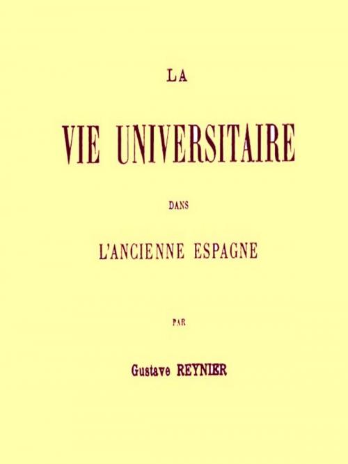 Cover of the book La Vie Universitaire dans l'Ancienne Espagne by Gustave Reynier, VolumesOfValue