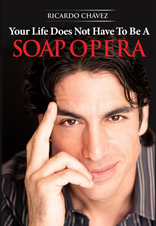 Cover of the book Your Life Does Not Have To Be A Soap Opera by Ricardo Chavez, Art & Soul Publishing Company