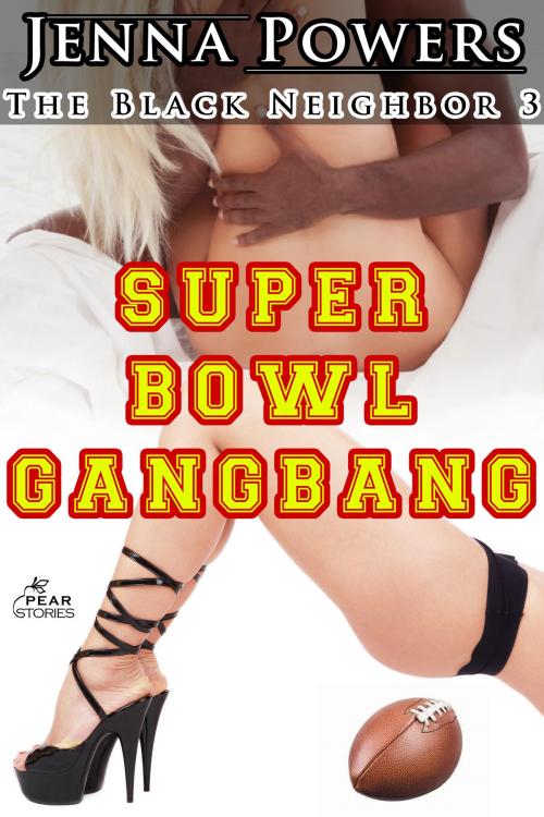 Cover of the book The Black Neighbor 3: Super Bowl Gangbang by Jenna Powers, PEAR Stories