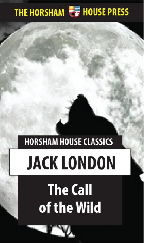 Cover of the book The Call of the Wild by Jack London, The Horsham House Press