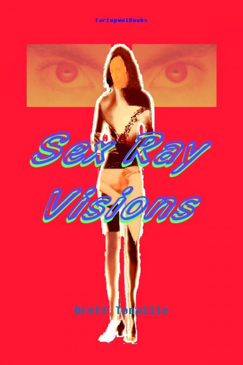 Cover of the book Sex Ray Visions by Brett Tonaille, Tartopwol Books