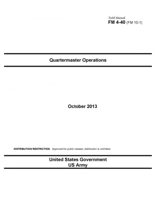Cover of the book Field Manual FM 4-40 (FM 10-1) Quartermaster Operations October 2013 by United States Government  US Army, eBook Publishing Team