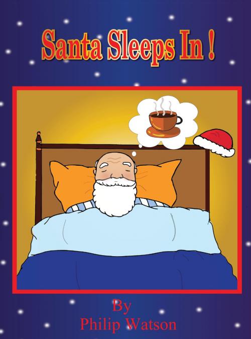 Cover of the book Santa Sleeps In! by PHILIP WATSON, Philip Watson