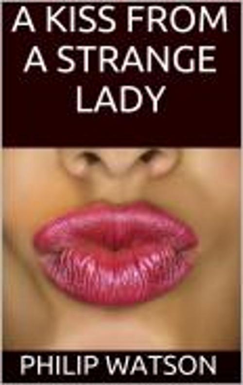 Cover of the book A Kiss from a Strange Lady by PHILIP WATSON, Philip Watson