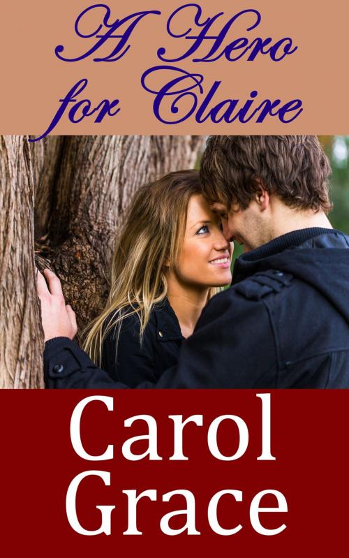 Cover of the book A Hero For Claire by Carol Grace, Carol Grace