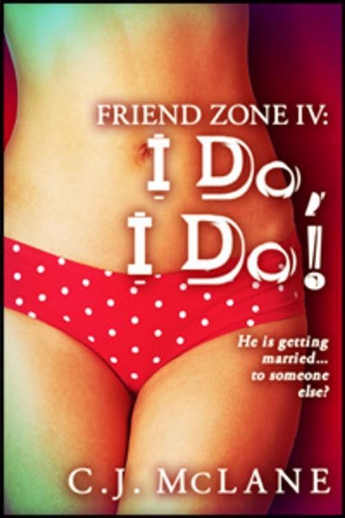 Cover of the book I Do, I Do!: Friend Zone 4 by C.J. McLane, Publications Circulations LLC