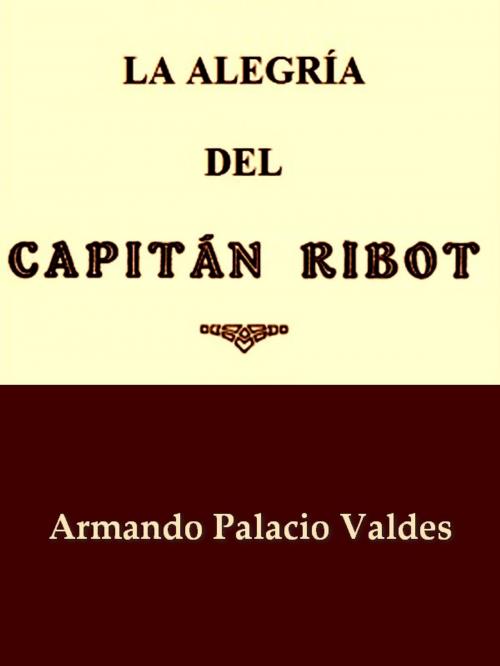 Cover of the book La Alegría del Capitán Ribot by Armando Palacio Valdés, VolumesOfValue
