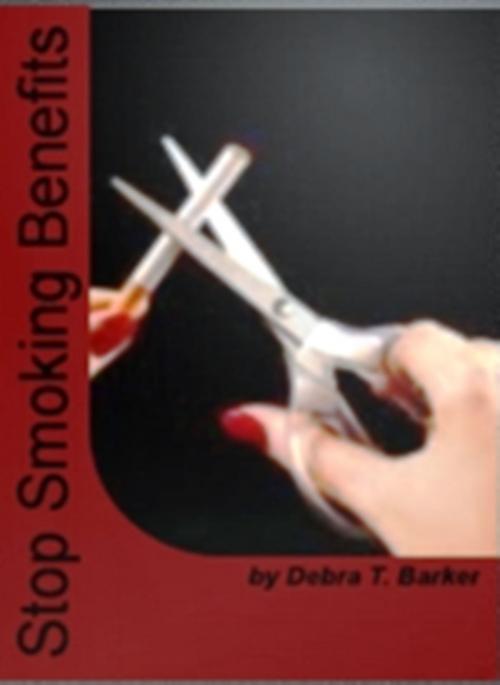 Cover of the book Stop Smoking Benefits by Debra T. Barker, Clinton Gilkie
