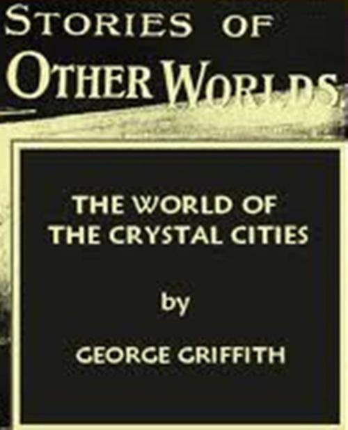 Cover of the book The World of the Crystal Cities by George Griffith, WDS Publishing