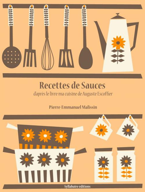 Cover of the book Recettes de Sauces by Auguste Escoffier, Pierre-Emmanuel Malissin, Syllabaire éditions