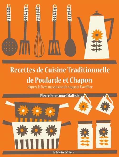 Cover of the book Recettes de Cuisine Traditionnelle de Poularde et Chapon by Auguste Escoffier, Pierre-Emmanuel Malissin, Syllabaire éditions